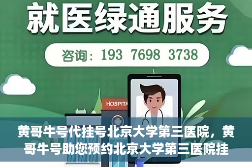 黄哥牛号代挂号北京大学第三医院，黄哥牛号助您预约北京大学第三医院挂号服务