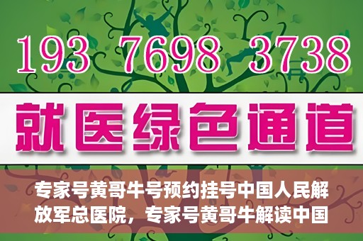专家号黄哥牛号预约挂号中国人民解放军总医院，专家号黄哥牛解读中国人民解放军总医院预约挂号攻略