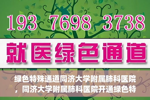 绿色特殊通道同济大学附属肺科医院，同济大学附属肺科医院开通绿色特殊通道，助力健康中国行动