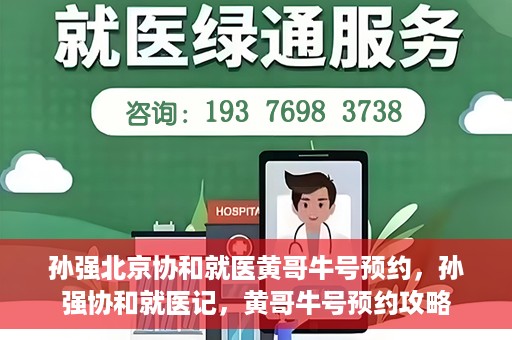 孙强北京协和就医黄哥牛号预约，孙强协和就医记，黄哥牛号预约攻略