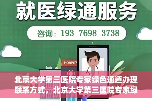 北京大学第三医院专家绿色通道办理联系方式，北京大学第三医院专家绿色通道办理指南，专家联系方式全解析