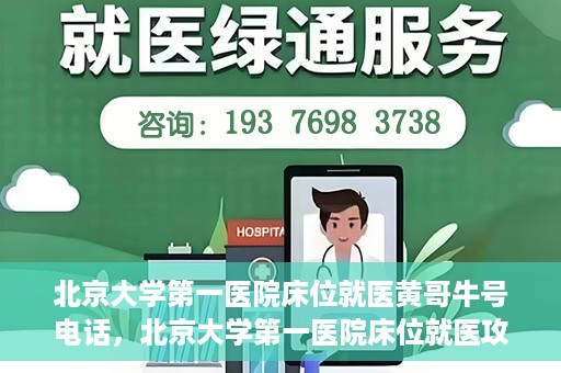 北京大学第一医院床位就医黄哥牛号电话，北京大学第一医院床位就医攻略，黄哥牛号电话全解析