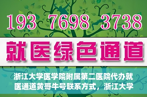 浙江大学医学院附属第二医院代办就医通道黄哥牛号联系方式，浙江大学医学院附属第二医院就医通道代办服务，黄哥牛号联系方式揭秘