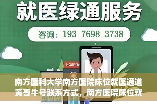 南方医科大学南方医院床位就医通道黄哥牛号联系方式，南方医院床位就医通道详解，黄哥牛号联系方式及就医指南