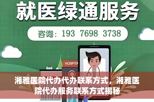 湘雅医院代办代办联系方式，湘雅医院代办服务联系方式揭秘