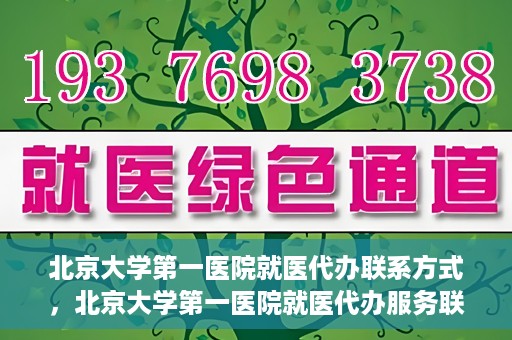 北京大学第一医院就医代办联系方式，北京大学第一医院就医代办服务联系指南