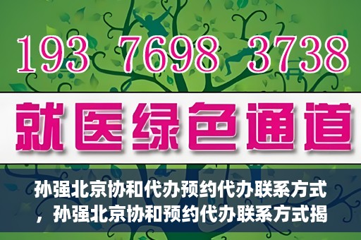 孙强北京协和代办预约代办联系方式，孙强北京协和预约代办联系方式揭秘