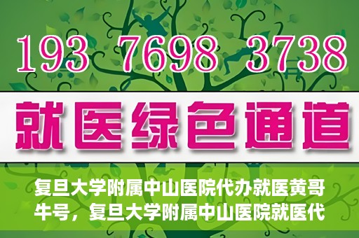 复旦大学附属中山医院代办就医黄哥牛号，复旦大学附属中山医院就医代办达人黄哥牛号揭秘