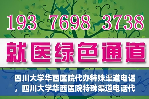 四川大学华西医院代办特殊渠道电话，四川大学华西医院特殊渠道电话代办服务解析