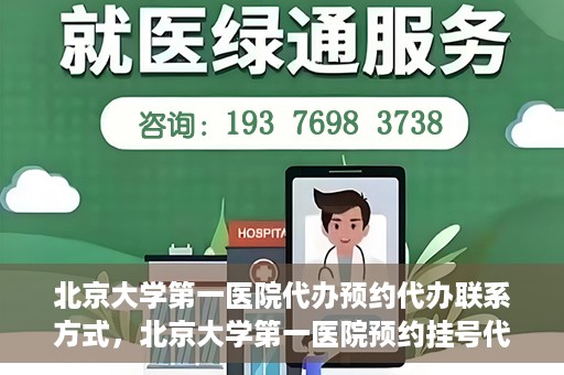 北京大学第一医院代办预约代办联系方式，北京大学第一医院预约挂号代办联系方式解析