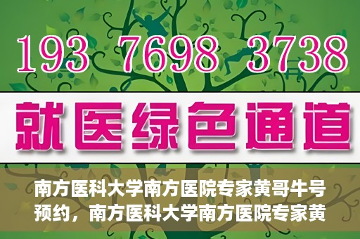 南方医科大学南方医院专家黄哥牛号预约，南方医科大学南方医院专家黄哥牛挂号预约攻略