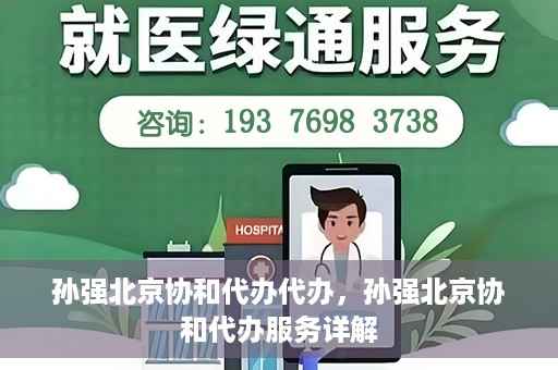 孙强北京协和代办代办，孙强北京协和代办服务详解