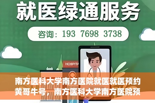 南方医科大学南方医院就医就医预约黄哥牛号，南方医科大学南方医院预约就医攻略，黄哥牛号助您轻松挂号就医