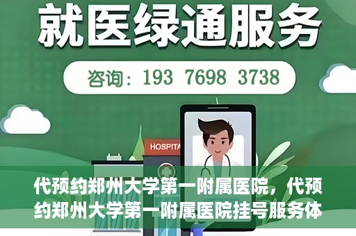 代预约郑州大学第一附属医院，代预约郑州大学第一附属医院挂号服务体验解析