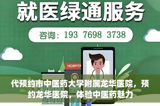 代预约市中医药大学附属龙华医院，预约龙华医院，体验中医药魅力
