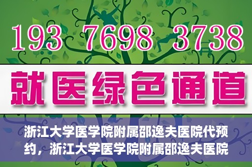 浙江大学医学院附属邵逸夫医院代预约，浙江大学医学院附属邵逸夫医院预约挂号服务详解