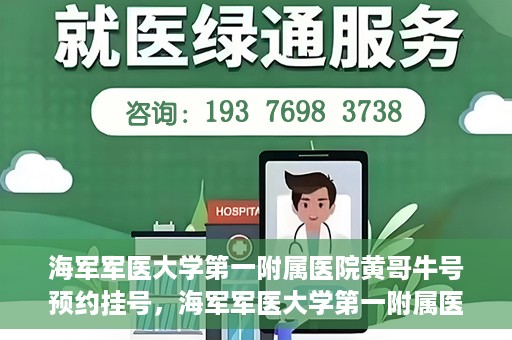 海军军医大学第一附属医院黄哥牛号预约挂号，海军军医大学第一附属医院黄哥牛号预约挂号攻略，轻松挂号，健康无忧！