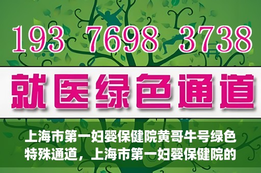 上海市第一妇婴保健院黄哥牛号绿色特殊通道，上海市第一妇婴保健院的绿色特殊通道，黄哥牛号行动启动