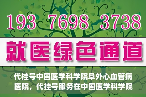代挂号中国医学科学院阜外心血管病医院，代挂号服务在中国医学科学院阜外心血管病医院，预约挂号新体验与挑战
