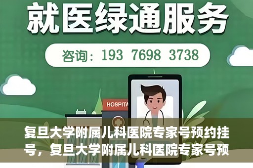 复旦大学附属儿科医院专家号预约挂号，复旦大学附属儿科医院专家号预约挂号攻略