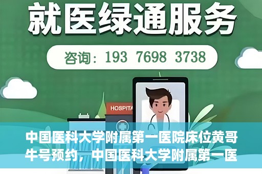中国医科大学附属第一医院床位黄哥牛号预约，中国医科大学附属第一医院床位预约攻略，黄哥牛号预约详解