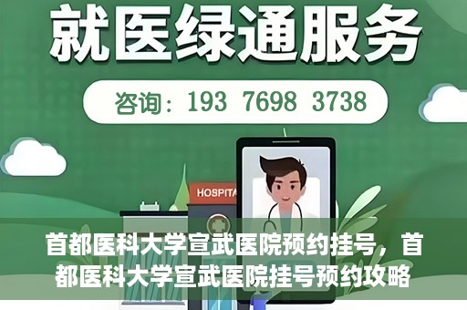 首都医科大学宣武医院预约挂号，首都医科大学宣武医院挂号预约攻略
