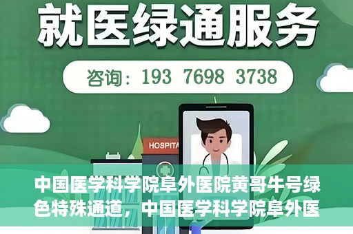 中国医学科学院阜外医院黄哥牛号绿色特殊通道，中国医学科学院阜外医院黄哥牛号，绿色特殊通道的医学力量探索