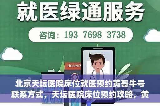 北京天坛医院床位就医预约黄哥牛号联系方式，天坛医院床位预约攻略，黄哥牛号联系方式揭秘
