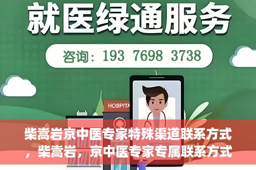 柴嵩岩京中医专家特殊渠道联系方式，柴嵩岩，京中医专家专属联系方式揭秘