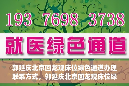 郭延庆北京回龙观床位绿色通道办理联系方式，郭延庆北京回龙观床位绿色通道办理指南，快速获取联系方式及申请流程解析