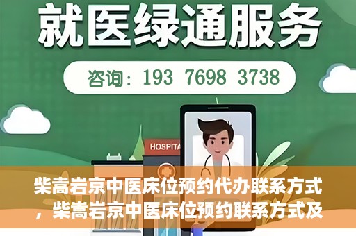 柴嵩岩京中医床位预约代办联系方式，柴嵩岩京中医床位预约联系方式及代办服务介绍