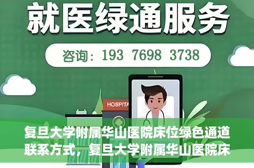 复旦大学附属华山医院床位绿色通道联系方式，复旦大学附属华山医院床位绿色通道咨询联系方式揭秘