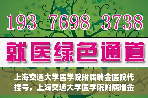 上海交通大学医学院附属瑞金医院代挂号，上海交通大学医学院附属瑞金医院代挂号服务详解