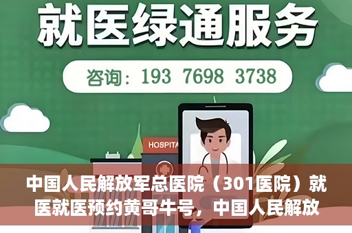 中国人民解放军总医院（301医院）就医就医预约黄哥牛号，中国人民解放军总医院（301医院）黄哥牛号就医预约攻略