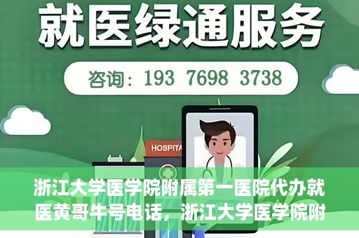 浙江大学医学院附属第一医院代办就医黄哥牛号电话，浙江大学医学院附属第一医院就医代办服务黄哥牛号联系电话揭秘