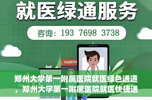 郑州大学第一附属医院就医绿色通道，郑州大学第一附属医院就医快捷通道揭秘