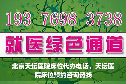 北京天坛医院床位代办电话，天坛医院床位预约咨询热线
