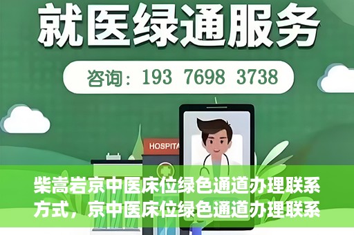 柴嵩岩京中医床位绿色通道办理联系方式，京中医床位绿色通道办理联系方式——柴嵩岩医师联系方式揭秘