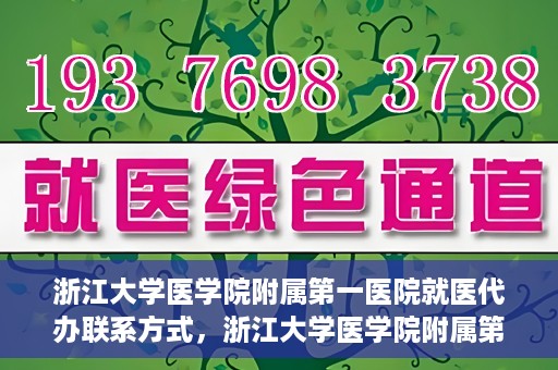 浙江大学医学院附属第一医院就医代办联系方式，浙江大学医学院附属第一医院就医代办服务联系方式详解