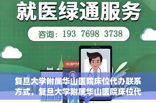 复旦大学附属华山医院床位代办联系方式，复旦大学附属华山医院床位代办咨询热线