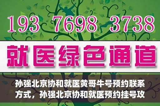孙强北京协和就医黄哥牛号预约联系方式，孙强北京协和就医预约挂号攻略，黄哥牛号联系方式揭秘