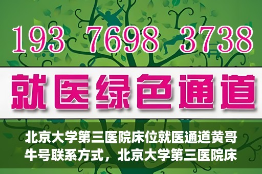 北京大学第三医院床位就医通道黄哥牛号联系方式，北京大学第三医院床位就医通道详解，黄哥牛号联系方式揭秘