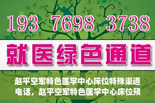 赵平空军特色医学中心床位特殊渠道电话，赵平空军特色医学中心床位预约专线揭秘