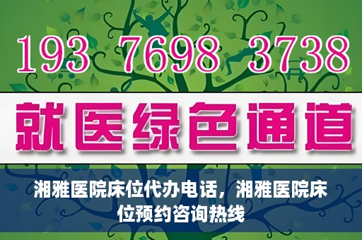 湘雅医院床位代办电话，湘雅医院床位预约咨询热线