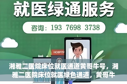湘雅二医院床位就医通道黄哥牛号，湘雅二医院床位就医绿色通道，黄哥牛号助您轻松挂号就医