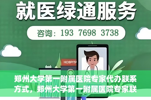 郑州大学第一附属医院专家代办联系方式，郑州大学第一附属医院专家联系方式权威公开