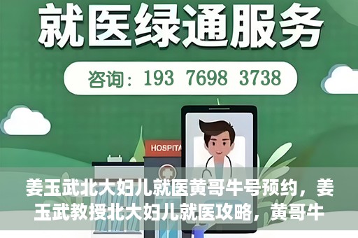 姜玉武北大妇儿就医黄哥牛号预约，姜玉武教授北大妇儿就医攻略，黄哥牛号预约详解