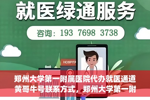 郑州大学第一附属医院代办就医通道黄哥牛号联系方式，郑州大学第一附属医院就医通道代办服务联系方式揭秘，黄哥牛号助您便捷就医！