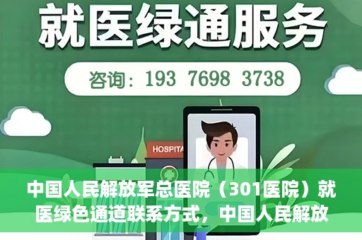 中国人民解放军总医院（301医院）就医绿色通道联系方式，中国人民解放军总医院就医绿色通道联系方式解析与指南