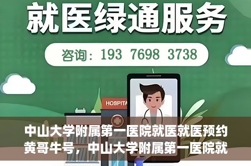 中山大学附属第一医院就医就医预约黄哥牛号，中山大学附属第一医院就医预约攻略，黄哥牛号助您轻松挂号就医
